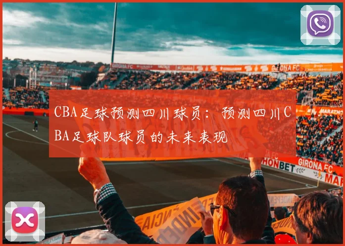 CBA足球预测四川球员：预测四川CBA足球队球员的未来表现